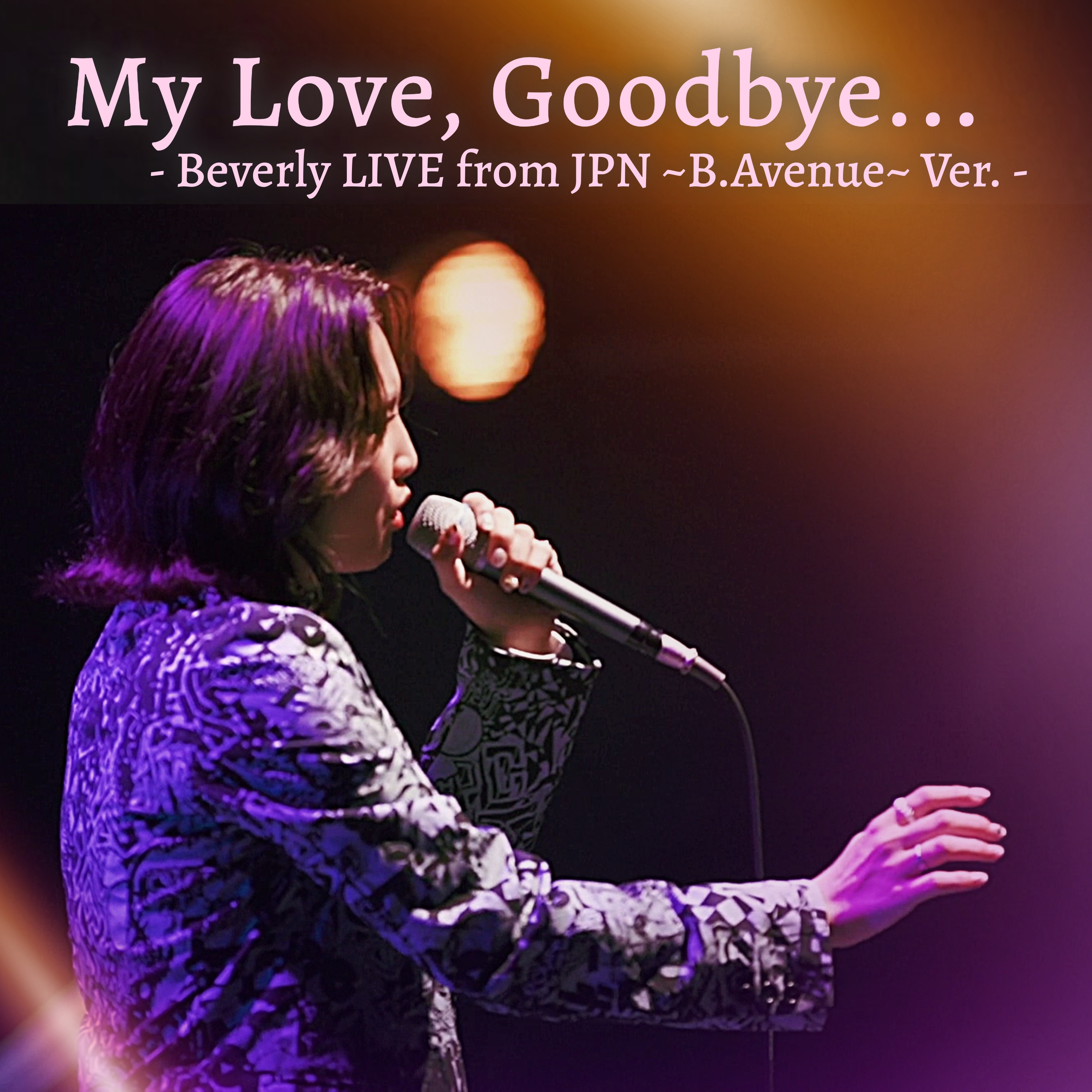 My Love Goodbye... - Beverly LIVE from JPN ~B.Avenue~ Ver. -