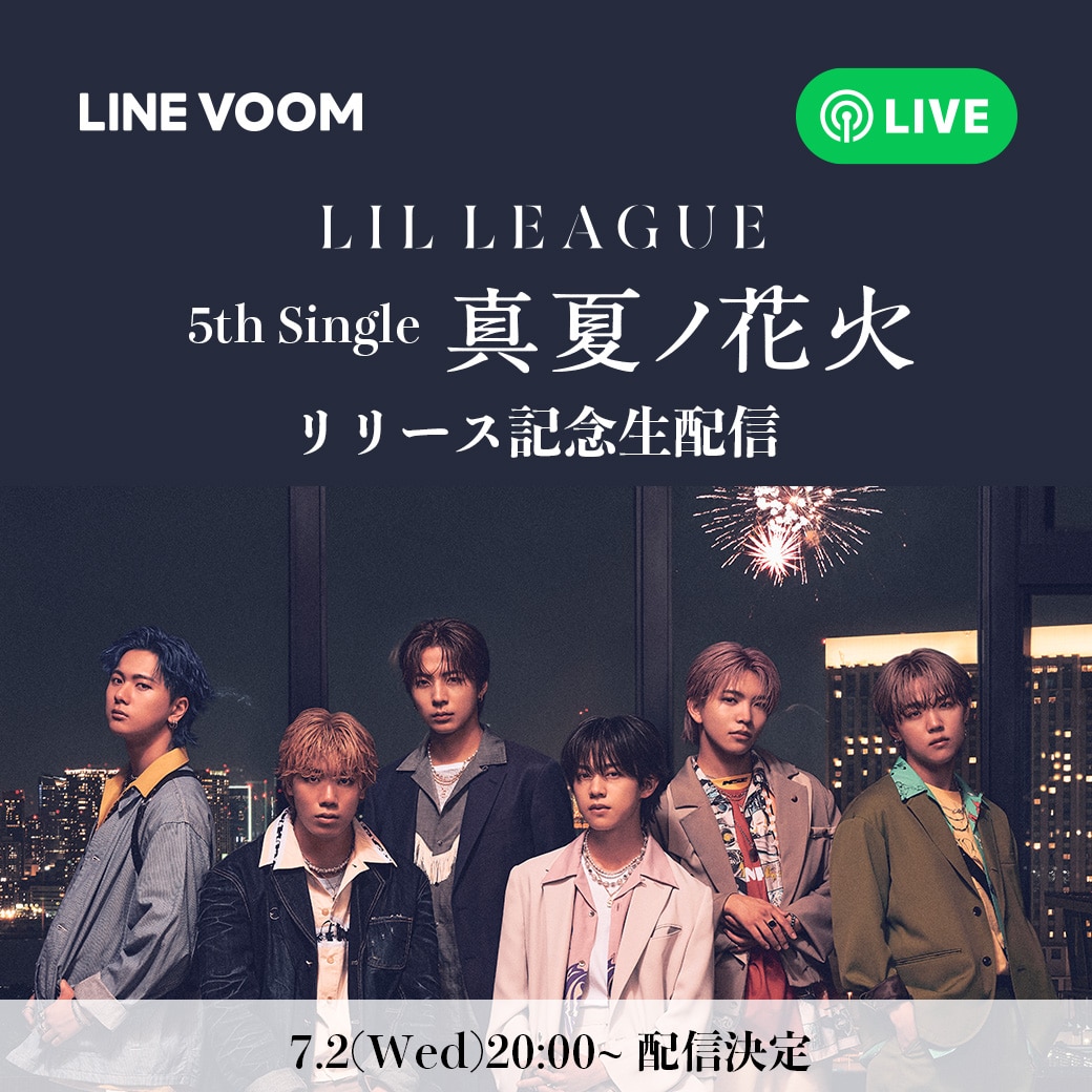 【7/2(水)20:00~】LIL LEAGUE 5th Single「真夏ノ花火」リリース記念！LINE VOOM独占ライブ配信決定！