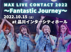 「MAX LIVE CONTACT 2022～Fantastic Journey～」ローソン独占販売・チケットぴあ先行受付中！【締切：7月24日(日)】