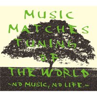 MUSIC MATCHES TUNING OF THE WORLD~NO MUSIC, NO LIFE.~