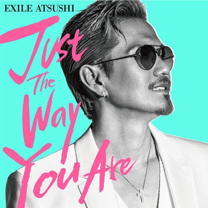 EXILE ATSUSHI「Just The Way You Are」